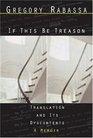 If This Be Treason Translation and Its Dyscontents A Memoir