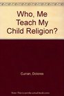 Who Me Teach My Child Religion
