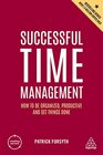 Successful Time Management How to be Organized Productive and Get Things Done