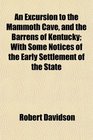 An Excursion to the Mammoth Cave and the Barrens of Kentucky With Some Notices of the Early Settlement of the State