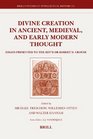 Divine Creation in Ancient Medieval and Early Modern Thought
