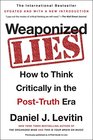 Weaponized Lies How to Think Critically in the PostTruth Era