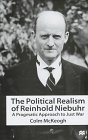 The Political Realism of Reinhold Niebuhr A Pragmatic Approach to Just War