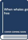 When whales go free