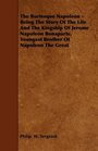 The Burlesque Napoleon  Being The Story Of The Life And The Kingship Of Jerome Napoleon Bonaparte Youngest Brother Of Napoleon The Great