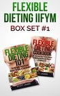Flexible Dieting IIFYM Box Set 1 Flexible Dieting 101  The Flexible Dieting Cookbook 160 Delicious High Protein Recipes for Building Healthy Lean Muscle  Shredding Fat