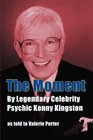 The Moment By Legendary Celebrity Psychic Kenny Kingston as told to Valerie Porter