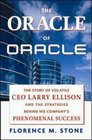 The Oracle of Oracle The Story of Volatile CEO Larry Ellison and the Strategies Behind His Company's Phenomenal Success