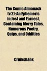 The Comic Almanack  An Ephemeris in Jest and Earnest Containing Merry Tales Humorous Poetry Quips and Oddities