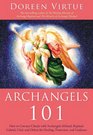 Archangels 101: How to Connect Closely with Archangels Michael, Raphael, Gabriel, Uriel, and Others for Healing, Protection, and Guidance