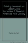 Building the American Dream Jobs Innovation  Growth in America's Next Century