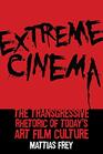 Extreme Cinema The Transgressive Rhetoric of Today's Art Film Culture