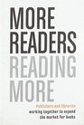 More Readers Reading More Publishers and Libraries Working Together to Expand the Market for Books