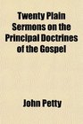 Twenty Plain Sermons on the Principal Doctrines of the Gospel