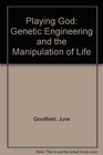 Playing God Genetic Engineering and the Manipulation of Life