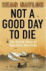 Not A Good Day to Die The Untold Story of Operation Anaconda