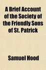 A Brief Account of the Society of the Friendly Sons of St Patrick