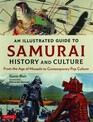 An Illustrated Guide to Samurai History and Culture From the Age of Musashi to Contemporary Pop Culture