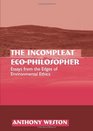 The Incompleat EcoPhilosopher Essays from the Edges of Environmental Ethics