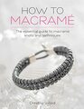 How to Macrame The essential guide to macrame knots and techniques