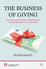 The Business of Giving The Theory and Practice of Philanthropy Grantmaking and Social Investment