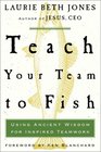 Teach Your Team to Fish  Using Ancient Wisdom for Inspired Teamwork