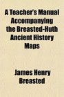 A Teacher's Manual Accompanying the BreastedHuth Ancient History Maps