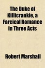 The Duke of Killicrankie a Farcical Romance in Three Acts