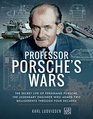 Professor Porsche's Wars The Secret Life of Ferdinand Porsche the Legendary Engineer Who Armed Two Belligerents Through Four Decades