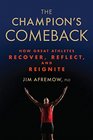 The Champion's Comeback How Great Athletes Recover Reflect and ReIgnite