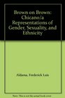 Brown on Brown Chicano/a Representations of Gender Sexuality and Ethnicity