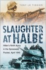 Slaughter at Halbe Hitlers Ninth Army in the Spreewald Pocket April 1945