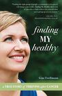 Finding My Healthy A True Story of Thriving After Cancer