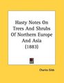 Hasty Notes On Trees And Shrubs Of Northern Europe And Asia