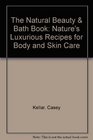 The Natural Beauty  Bath Book Nature's Luxurious Recipes for Body and Skin Care