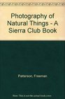 Photography of Natural Things  A Sierra Club Book