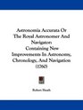 Astronomia Accurata Or The Royal Astronomer And Navigator Containing New Improvements In Astronomy Chronology And Navigation