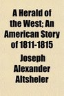A Herald of the West An American Story of 18111815