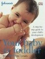 Your Baby and Toddler from Birth to 3 Years A StepbyStep Guide to Your Child's Development