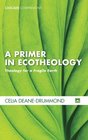 A Primer in Ecotheology Theology for a Fragile Earth