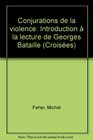 Conjurations de la violence Introduction a la lecture de Georges Bataille
