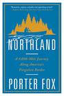 Northland A 4000Mile Journey Along America's Forgotten Border