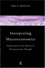 Interpreting Macroeconomics Explorations in the History of Macroeconomic Thought