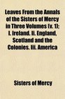 Leaves From the Annals of the Sisters of Mercy in Three Volumes  I Ireland Ii England Scotland and the Colonies Iii America