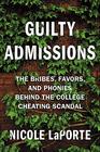 Guilty Admissions The Bribes Favors and Phonies behind the College Cheating Scandal