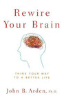 Rewire Your Brain Think Your Way to a Better Life