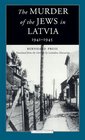 The Murder of the Jews in Latvia 1941-1945 (Jewish Lives)