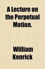 A Lecture on the Perpetual Motion