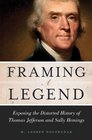 Framing a Legend Exposing the Distorted History of Thomas Jefferson and Sally Hemings