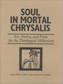 Soul in Mortal ChrysalisArt Poetry and Prose for the Theological Millenium